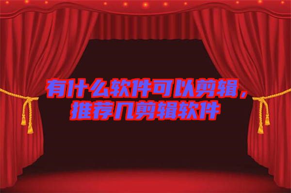 有什么軟件可以剪輯，推薦幾剪輯軟件