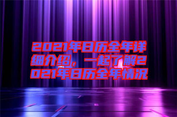 2021年日歷全年詳細介紹，一起了解2021年日歷全年情況