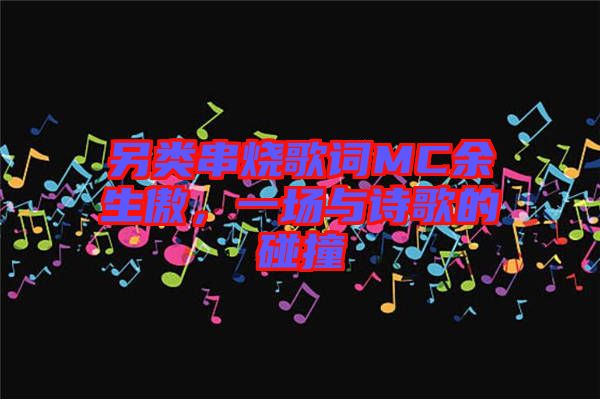 另類串燒歌詞MC余生傲，一場與詩歌的碰撞