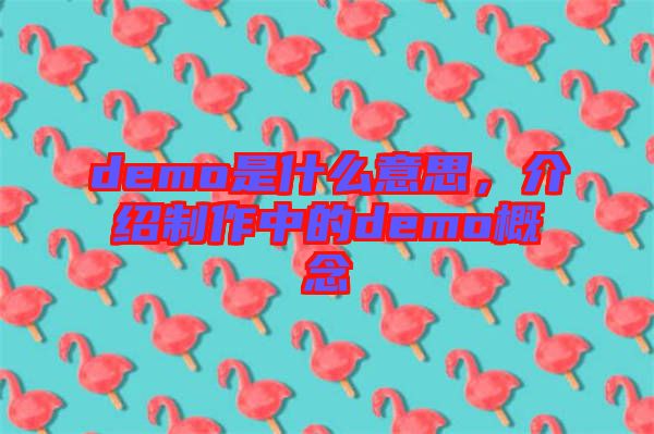 demo是什么意思，介紹制作中的demo概念