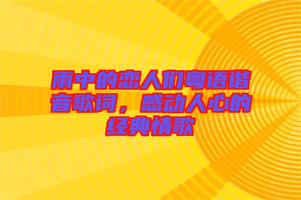 雨中的戀人們粵語諧音歌詞，感動人心的經(jīng)典情歌