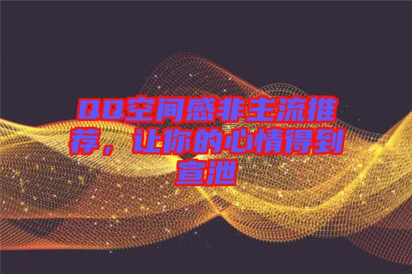 QQ空間感非主流推薦，讓你的心情得到宣泄