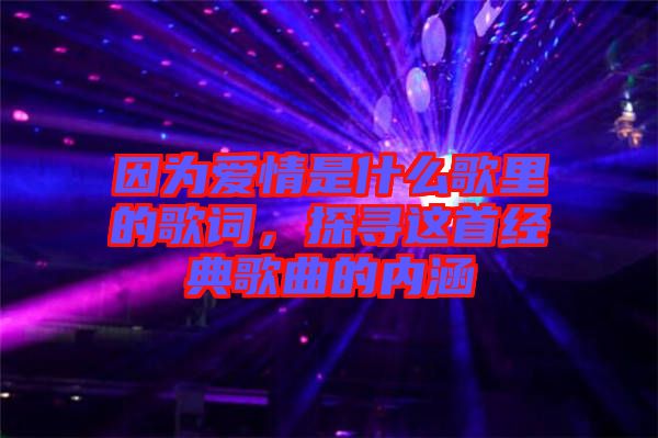 因?yàn)閻矍槭鞘裁锤枥锏母柙~，探尋這首經(jīng)典歌曲的內(nèi)涵
