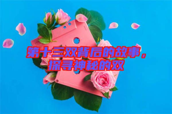 第十三雙背后的故事，探尋神秘的雙