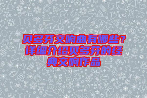 貝多芬交響曲有哪些？詳細(xì)介紹貝多芬的經(jīng)典交響作品