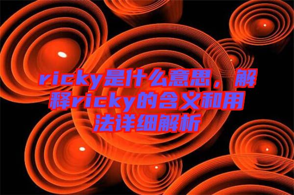 ricky是什么意思，解釋ricky的含義和用法詳細解析
