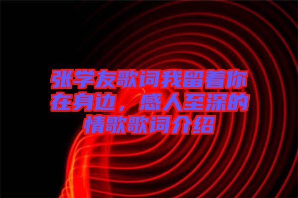張學友歌詞我留著你在身邊，感人至深的情歌歌詞介紹