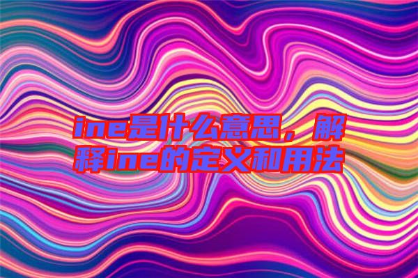 ine是什么意思，解釋ine的定義和用法