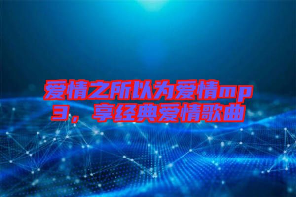 愛(ài)情之所以為愛(ài)情mp3，享經(jīng)典愛(ài)情歌曲