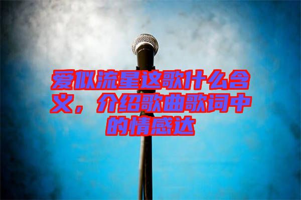 愛似流星這歌什么含義，介紹歌曲歌詞中的情感達(dá)