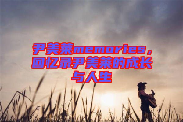 尹美萊memories，回憶錄尹美萊的成長與人生