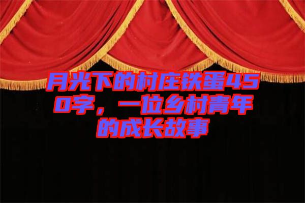 月光下的村莊鐵蛋450字，一位鄉(xiāng)村青年的成長故事