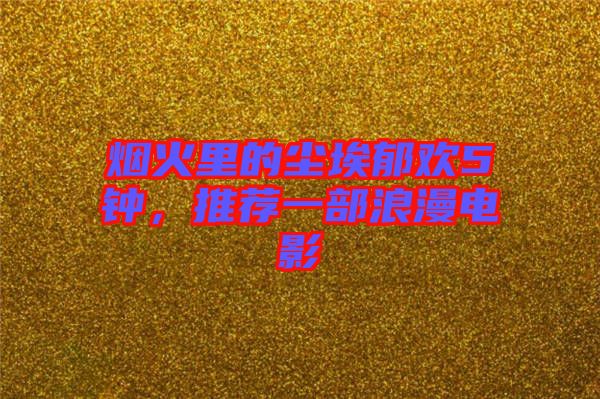 煙火里的塵埃郁歡5鐘，推薦一部浪漫電影