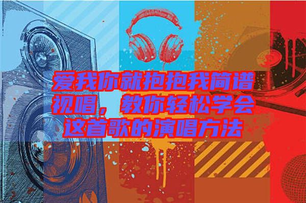 愛我你就抱抱我簡譜視唱，教你輕松學(xué)會這首歌的演唱方法