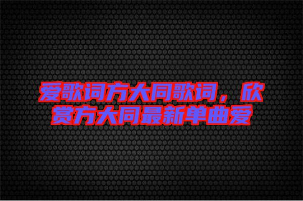 愛(ài)歌詞方大同歌詞，欣賞方大同最新單曲愛(ài)