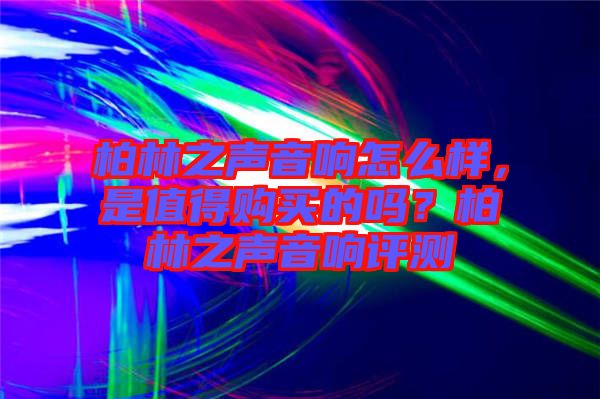 柏林之聲音響怎么樣，是值得購(gòu)買的嗎？柏林之聲音響評(píng)測(cè)