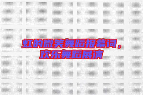 虹的微笑舞蹈報(bào)幕詞，歡樂舞蹈展演