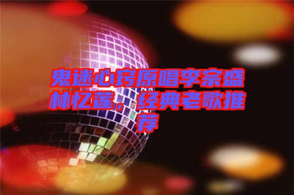 鬼迷心竅原唱李宗盛林憶蓮，經(jīng)典老歌推薦