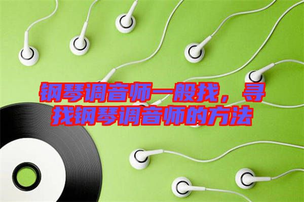 鋼琴調(diào)音師一般找，尋找鋼琴調(diào)音師的方法