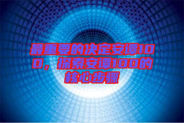 最重要的決定安譚100，探索安譚100的核心步驟