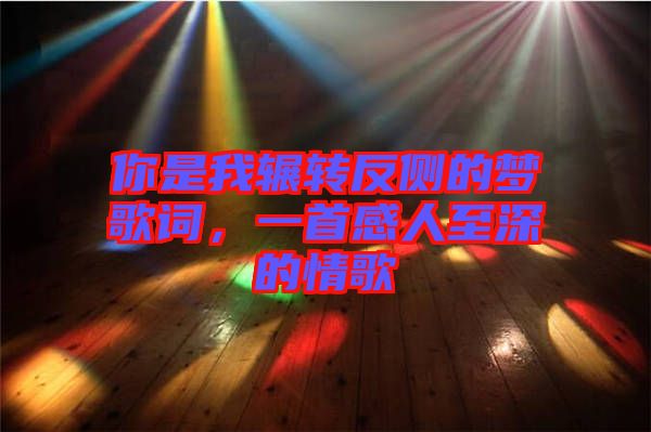 你是我輾轉(zhuǎn)反側(cè)的夢(mèng)歌詞，一首感人至深的情歌