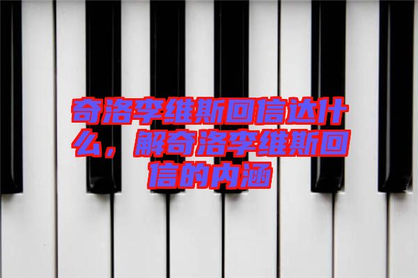 奇洛李維斯回信達(dá)什么，解奇洛李維斯回信的內(nèi)涵