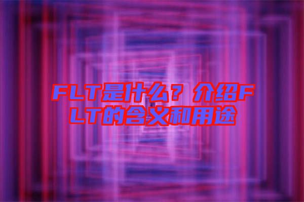FLT是什么？介紹FLT的含義和用途