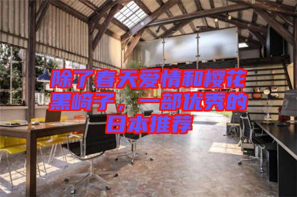除了春天愛情和櫻花黑崎子，一部優(yōu)秀的日本推薦