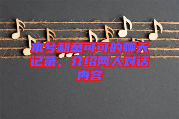 本兮和童可可的聊天記錄，介紹兩人對話內(nèi)容