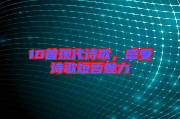 10首現(xiàn)代詩歌，感受詩歌短暫魅力