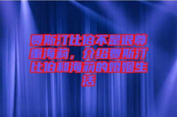 賈斯汀比伯不是很尊重海莉，介紹賈斯汀比伯和海莉的婚姻生活