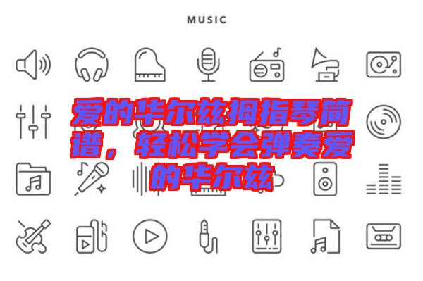 愛的華爾茲拇指琴簡譜，輕松學(xué)會(huì)彈奏愛的華爾茲