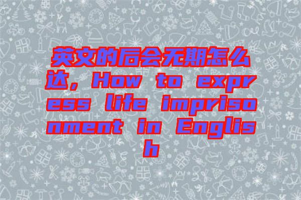 英文的后會(huì)無期怎么達(dá)，How to express life imprisonment in English