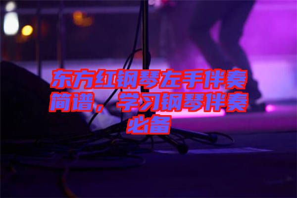 東方紅鋼琴左手伴奏簡譜，學習鋼琴伴奏必備