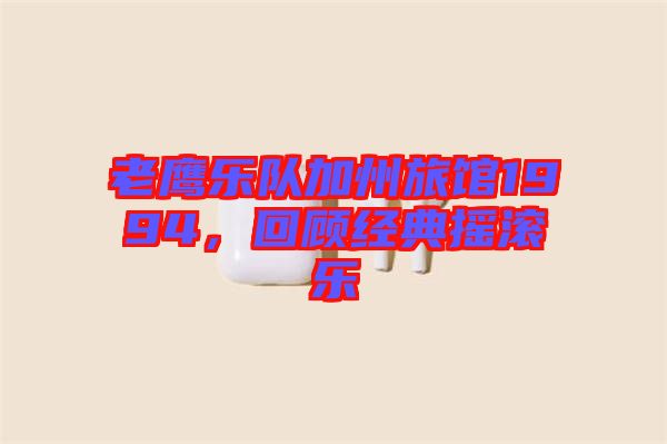 老鷹樂隊加州旅館1994，回顧經(jīng)典搖滾樂