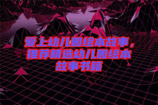 愛上幼兒園繪本故事，推薦精選幼兒園繪本故事書籍