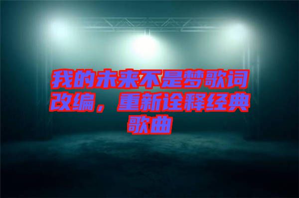 我的未來不是夢歌詞改編，重新詮釋經(jīng)典歌曲