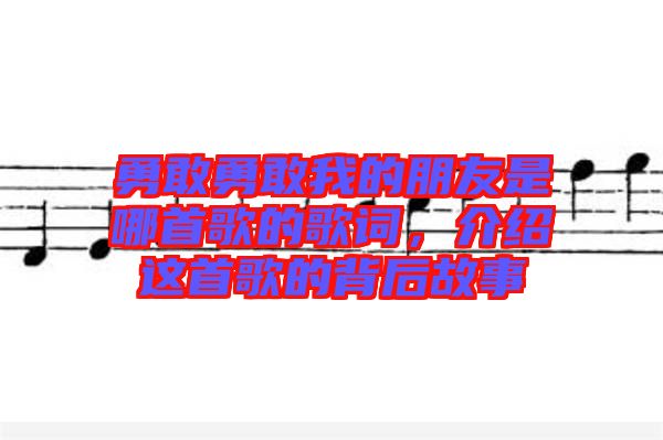 勇敢勇敢我的朋友是哪首歌的歌詞，介紹這首歌的背后故事