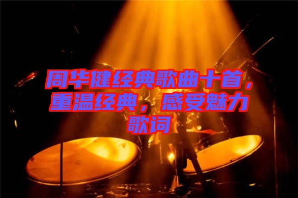 周華健經(jīng)典歌曲十首，重溫經(jīng)典，感受魅力歌詞