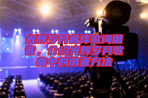 光輝歲月音譯歌詞諧音，介紹光輝歲月歌曲中的諧音方法