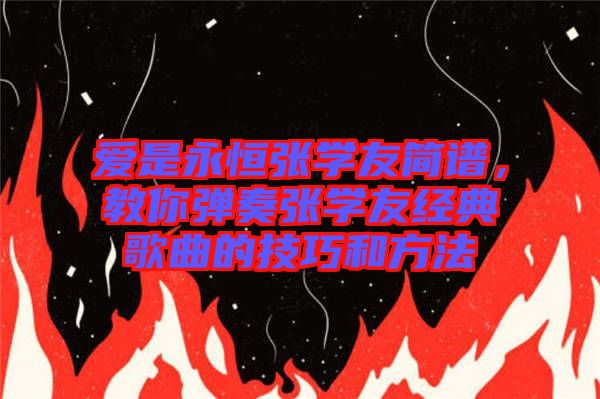 愛是永恒張學(xué)友簡譜，教你彈奏張學(xué)友經(jīng)典歌曲的技巧和方法