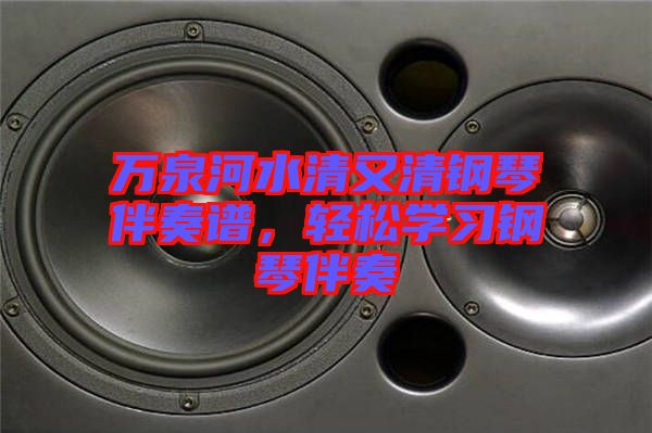 萬泉河水清又清鋼琴伴奏譜，輕松學(xué)習(xí)鋼琴伴奏