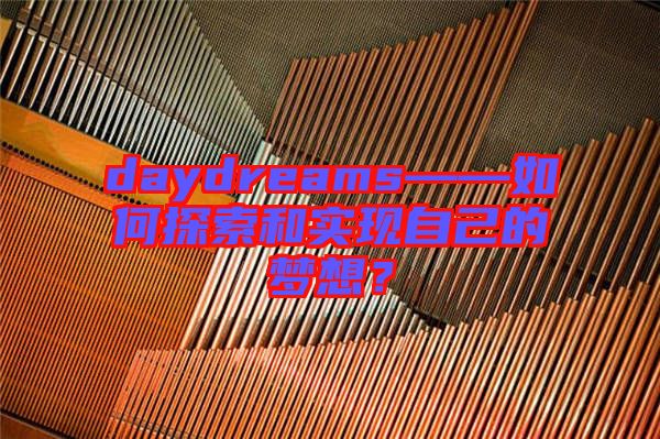 daydreams——如何探索和實現(xiàn)自己的夢想？