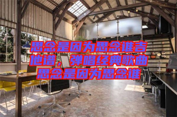 思念是因為思念誰吉他譜，彈唱經(jīng)典歌曲思念是因為思念誰
