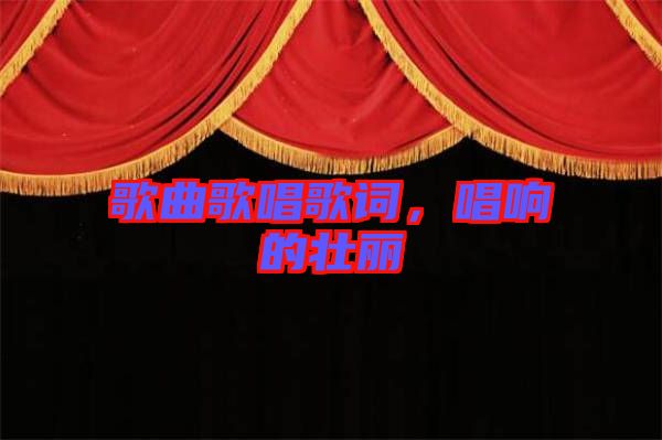 歌曲歌唱歌詞，唱響的壯麗