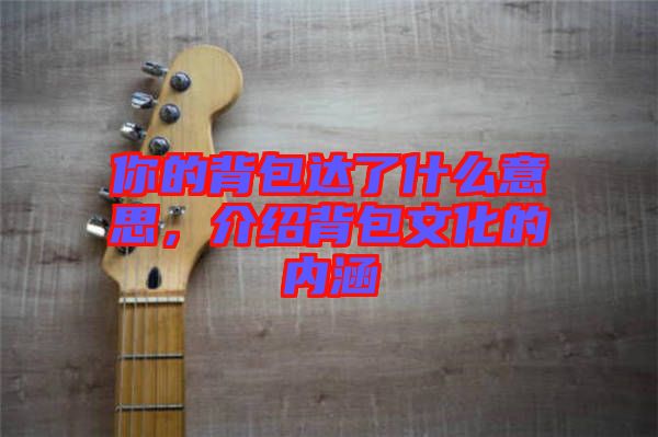 你的背包達了什么意思，介紹背包文化的內涵