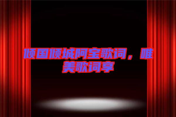 傾國傾城阿寶歌詞，唯美歌詞享