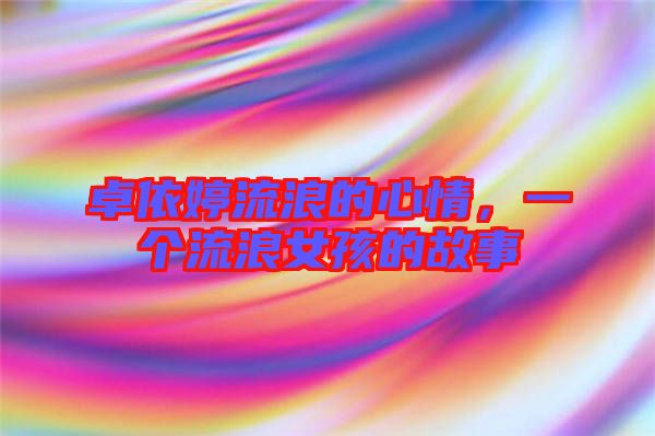 卓依婷流浪的心情，一個(gè)流浪女孩的故事
