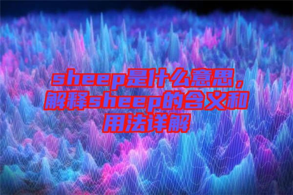 sheep是什么意思，解釋sheep的含義和用法詳解