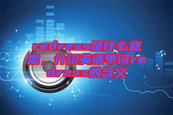 redress是什么意思，介紹英語(yǔ)單詞redress的含義